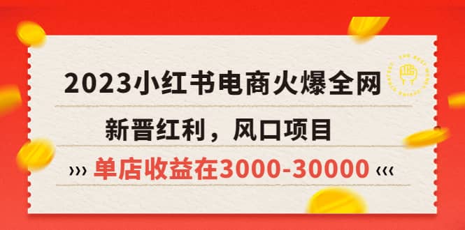 2023小红书电商火爆全网，新晋红利，风口项目，单店收益在3000-30000创客之家-网创项目资源站-副业项目-创业项目-搞钱项目创客之家
