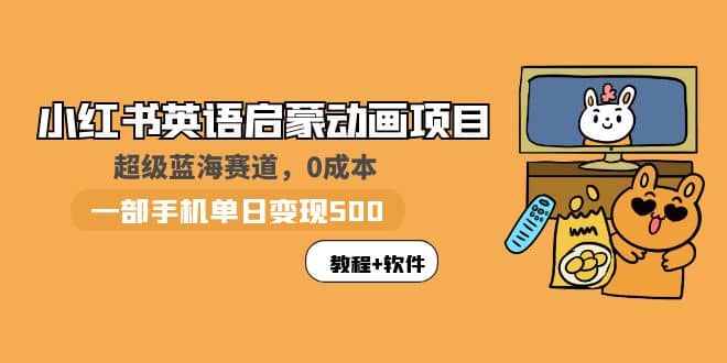 小红书英语启蒙动画项目：蓝海赛道 0成本，一部手机日入500+（教程+资源）创客之家-网创项目资源站-副业项目-创业项目-搞钱项目创客之家