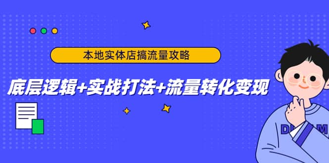 本地实体店搞流量攻略：底层逻辑+实战打法+流量转化变现创客之家-网创项目资源站-副业项目-创业项目-搞钱项目创客之家