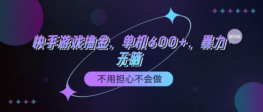 快手游戏100%转化撸金，单机600+，不用担心不会做创客之家-网创项目资源站-副业项目-创业项目-搞钱项目创客之家