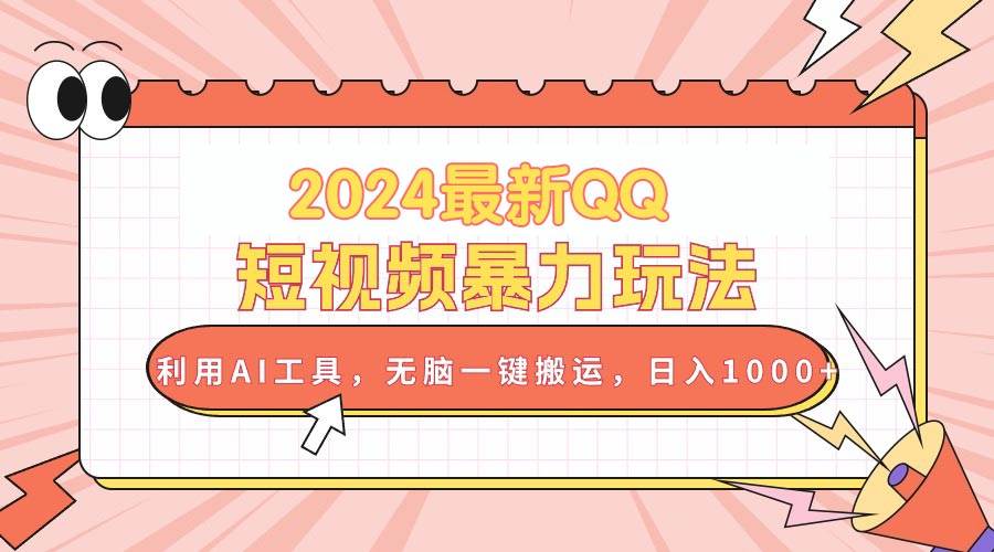2024最新QQ短视频暴力玩法，利用AI工具，无脑一键搬运，日入1000+创客之家-网创项目资源站-副业项目-创业项目-搞钱项目创客之家