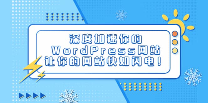 深度加速你的WordPress网站，让你的网站快如闪电！创客之家-网创项目资源站-副业项目-创业项目-搞钱项目创客之家