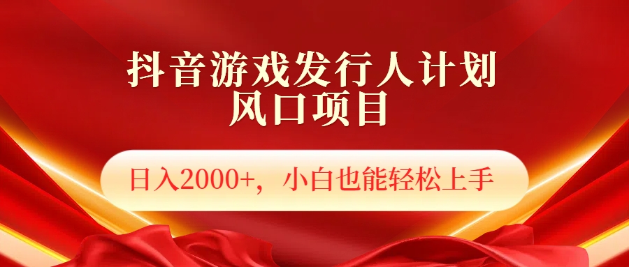 抖音游戏发行人风口项目，日入2000+，小白也可以轻松上手创客之家-网创项目资源站-副业项目-创业项目-搞钱项目创客之家