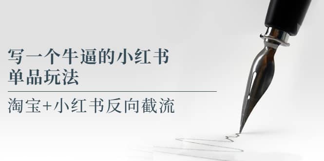 写一个牛逼的小红书单品玩法，淘宝+小红书反向截流！【某公众号付费文章】创客之家-网创项目资源站-副业项目-创业项目-搞钱项目创客之家