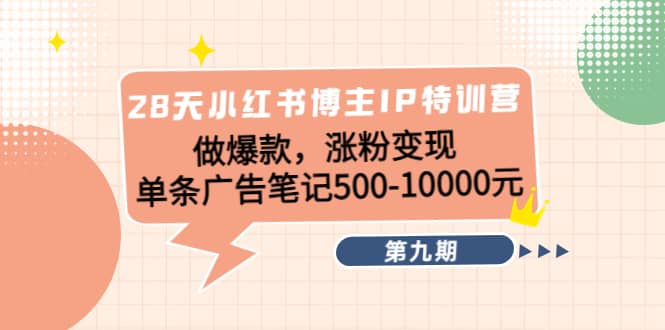 28天小红书博主IP特训营《第9期》创客之家-网创项目资源站-副业项目-创业项目-搞钱项目创客之家