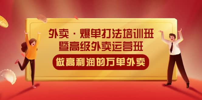 外卖·爆单打法培训班·暨高级外卖运营班：手把手教你做高利润的万单外卖创客之家-网创项目资源站-副业项目-创业项目-搞钱项目创客之家
