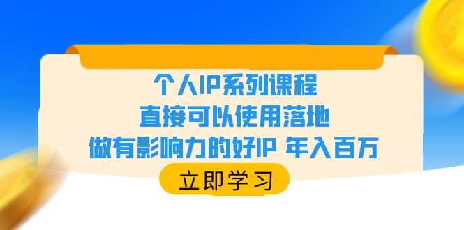 个人IP系列课程，直接可以使用落地，做有影响力的好IP 年入百万创客之家-网创项目资源站-副业项目-创业项目-搞钱项目创客之家