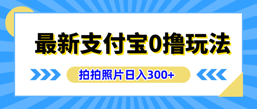 最新支付宝0撸玩法，拍照轻松赚收益，日入300+有手机就能做创客之家-网创项目资源站-副业项目-创业项目-搞钱项目创客之家