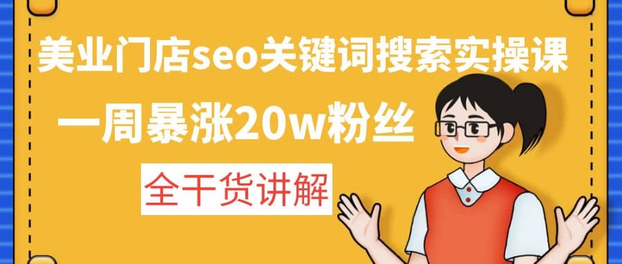 美业门店seo关键词搜索实操课：全干货讲解创客之家-网创项目资源站-副业项目-创业项目-搞钱项目创客之家