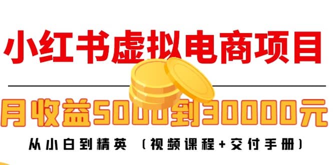 小红书虚拟电商项目：从小白到精英 (视频课程+交付手册)创客之家-网创项目资源站-副业项目-创业项目-搞钱项目创客之家