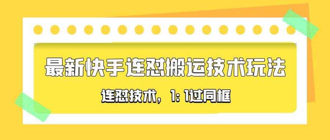 对外收费990的最新快手连怼搬运技术玩法，1:1过同框技术（4月10更新）创客之家-网创项目资源站-副业项目-创业项目-搞钱项目创客之家