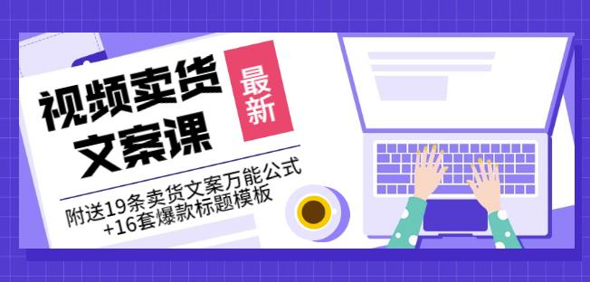 《视频卖货文案课》附送19条卖货文案万能公式+16套爆款标题模板创客之家-网创项目资源站-副业项目-创业项目-搞钱项目创客之家