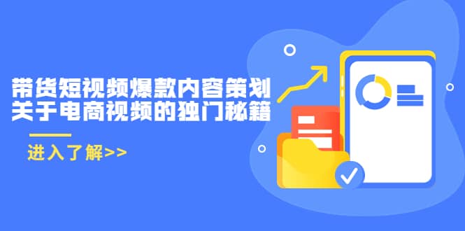 带货短视频爆款内容策划，关于电商视频的独门秘籍（价值499元）创客之家-网创项目资源站-副业项目-创业项目-搞钱项目创客之家