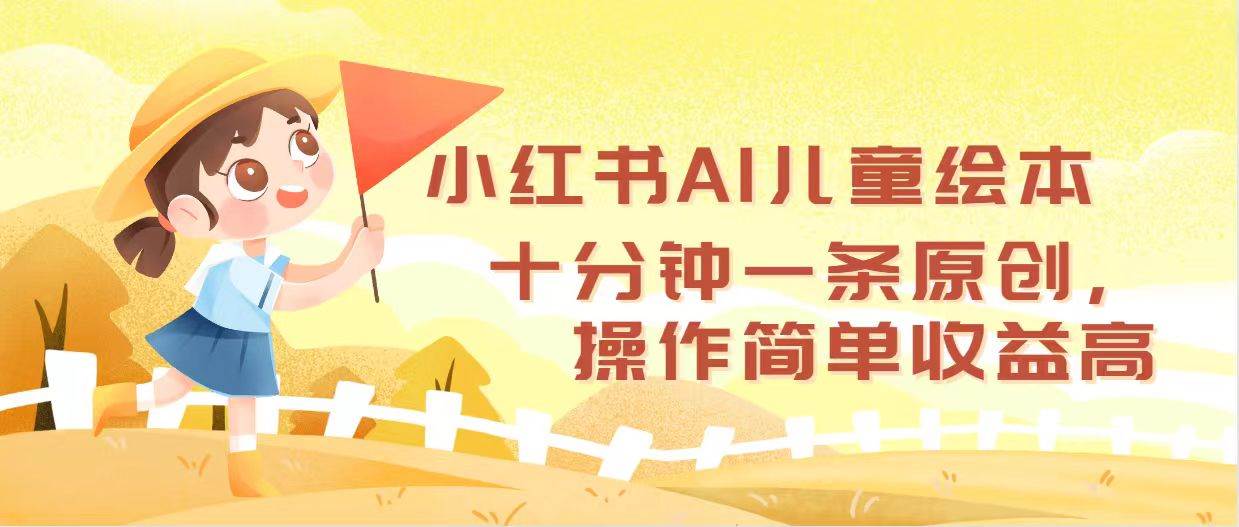 小红书AI儿童绘本，十分钟一条原创，操作简单收益高创客之家-网创项目资源站-副业项目-创业项目-搞钱项目创客之家
