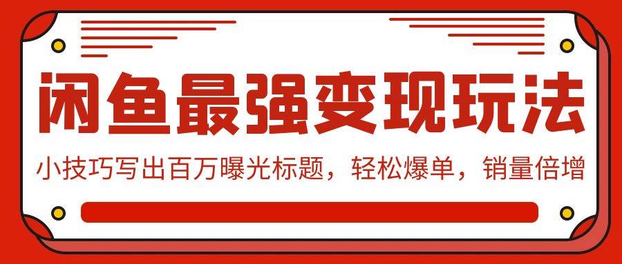 闲鱼最强变现玩法：小技巧写出百万曝光标题，轻松爆单，销量倍增创客之家-网创项目资源站-副业项目-创业项目-搞钱项目创客之家