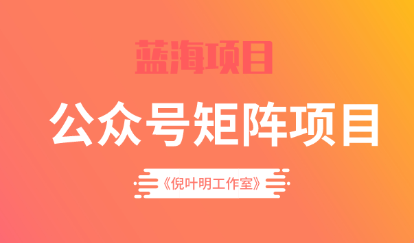 蓝海公众号矩阵项目训练营，0粉冷启动，公众号矩阵账号粉丝突破30w创客之家-网创项目资源站-副业项目-创业项目-搞钱项目创客之家