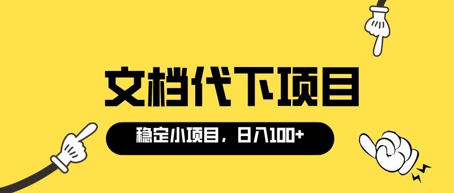 适合新手操作的付费文档代下项目，长期稳定，0成本日赚100＋（软件+教程）创客之家-网创项目资源站-副业项目-创业项目-搞钱项目创客之家