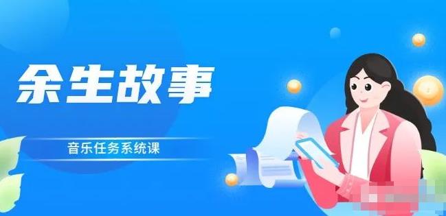 余生故事·音乐任务系统课，轻松玩转变现模式创客之家-网创项目资源站-副业项目-创业项目-搞钱项目创客之家