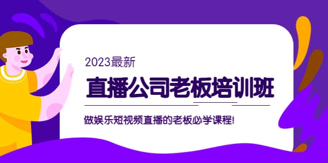 直播公司老板培训班：做娱乐短视频直播的老板必学课程创客之家-网创项目资源站-副业项目-创业项目-搞钱项目创客之家