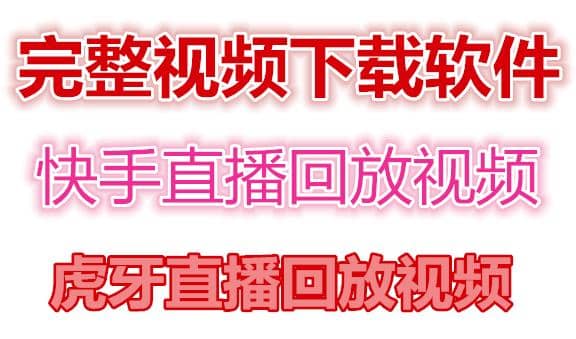 快手直播回放视频/虎牙直播回放视频完整下载(电脑软件+视频教程)创客之家-网创项目资源站-副业项目-创业项目-搞钱项目创客之家