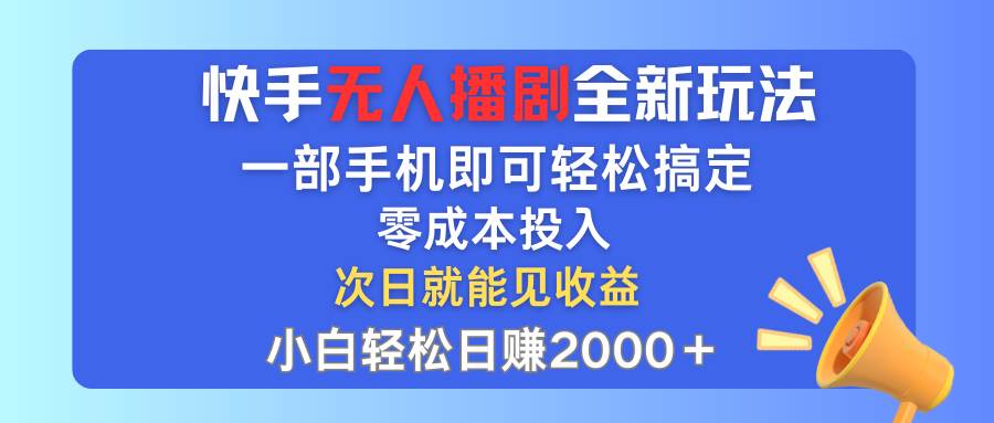 快手无人播剧全新玩法，一部手机就可以轻松搞定，零成本投入，小白轻松…创客之家-网创项目资源站-副业项目-创业项目-搞钱项目创客之家