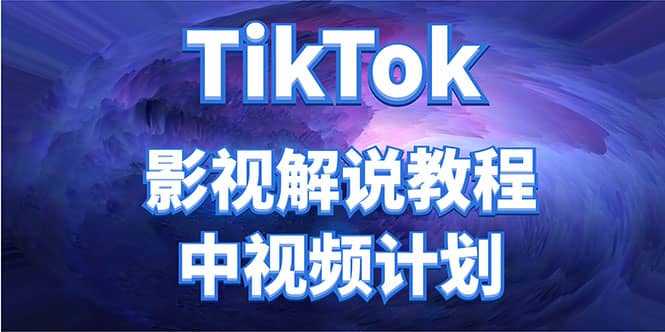 外面收费2980元的TikTok影视解说、中视频教程创客之家-网创项目资源站-副业项目-创业项目-搞钱项目创客之家
