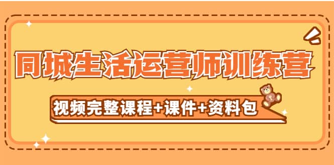 某收费培训-同城生活运营师训练营（视频完整课程+课件+资料包）无水印创客之家-网创项目资源站-副业项目-创业项目-搞钱项目创客之家