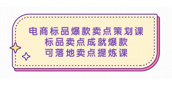 电商标品爆款卖点策划课，标品卖点成就爆款，可落地卖点提炼课创客之家-网创项目资源站-副业项目-创业项目-搞钱项目创客之家