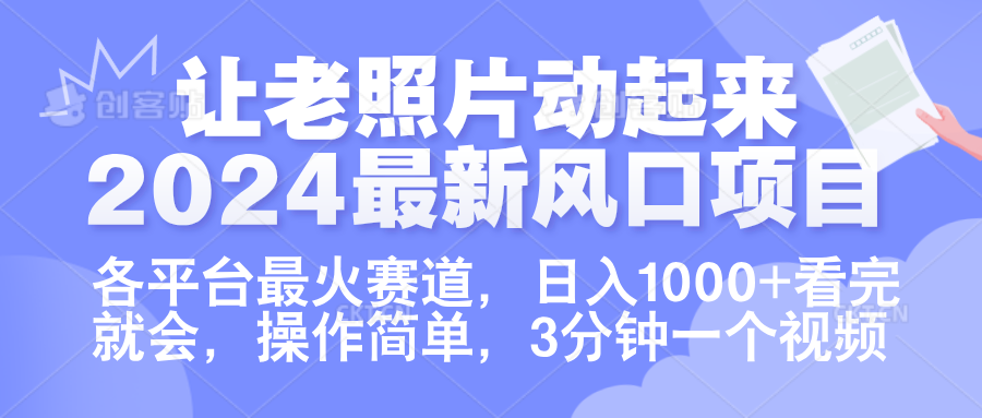 让老照片动起来.2024最新风口项目，各平台最火赛道，日入1000+，看完就会。创客之家-网创项目资源站-副业项目-创业项目-搞钱项目创客之家