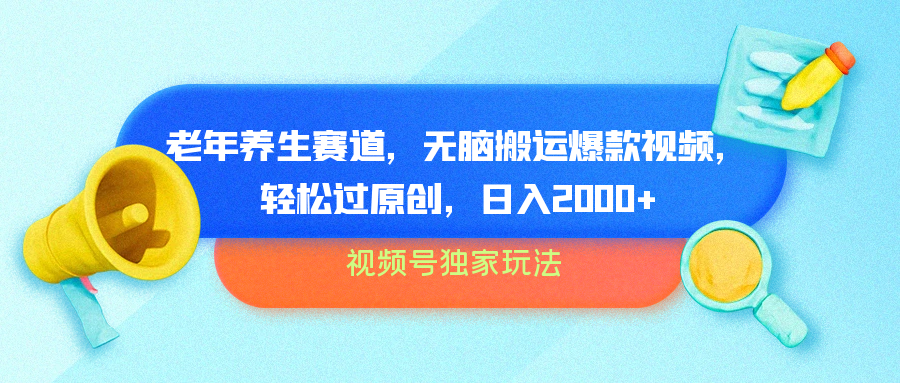 视频号独家玩法，老年养生赛道，无脑搬运爆款视频，轻松过原创，批量操作，日入2000+创客之家-网创项目资源站-副业项目-创业项目-搞钱项目创客之家