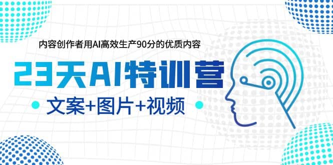 23天AI特训营，内容创作者用AI高效生产90分的优质内容，文案+图片+视频创客之家-网创项目资源站-副业项目-创业项目-搞钱项目创客之家