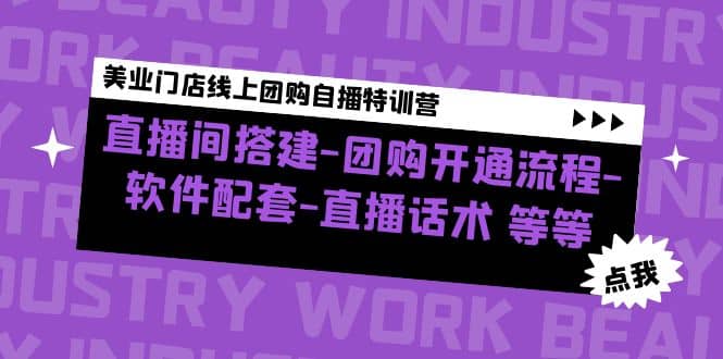 美业门店线上团购自播特训营：直播间搭建-团购开通流程-软件配套-直播话术创客之家-网创项目资源站-副业项目-创业项目-搞钱项目创客之家