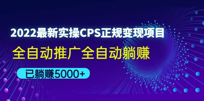 2022最新实操CPS正规变现项目，全自动推广创客之家-网创项目资源站-副业项目-创业项目-搞钱项目创客之家