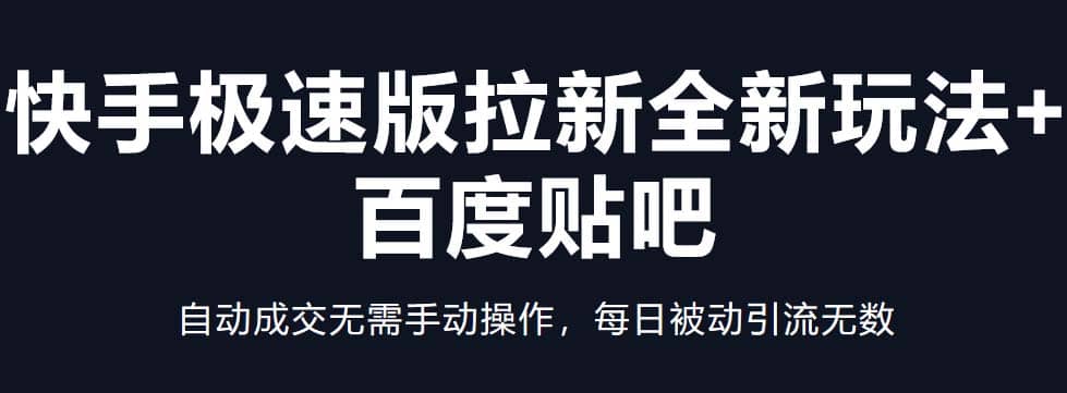 快手极速版拉新全新玩法+百度贴吧=自动成交无需手动操作，每日被动引流无数创客之家-网创项目资源站-副业项目-创业项目-搞钱项目创客之家