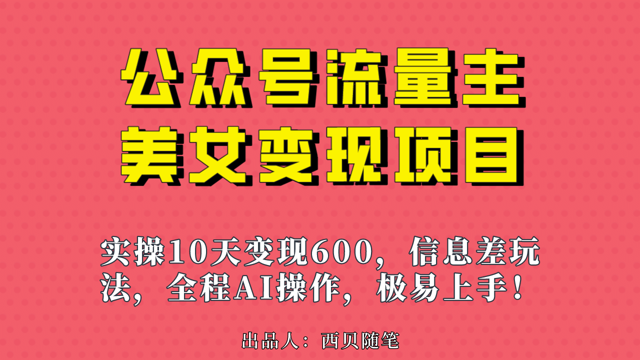 公众号流量主美女变现项目，实操10天变现600+，一个小副业利用AI无脑搬创客之家-网创项目资源站-副业项目-创业项目-搞钱项目创客之家