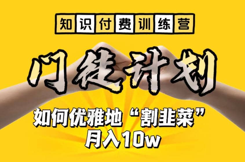 【知识付费训练营】手把手教你优雅地“割韭菜”月入10w创客之家-网创项目资源站-副业项目-创业项目-搞钱项目创客之家