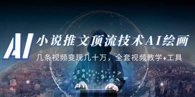 小说推文·顶流技术AI绘画教学：几条视频变现几十万，全套视频教学+工具创客之家-网创项目资源站-副业项目-创业项目-搞钱项目创客之家