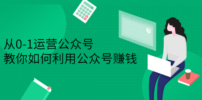 从0-1运营公众号，零基础小白也能上手，系统性了解公众号运营创客之家-网创项目资源站-副业项目-创业项目-搞钱项目创客之家