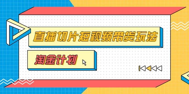 淘金之路第十期实战训练营【直播切片】，小杨哥直播切片短视频带货玩法创客之家-网创项目资源站-副业项目-创业项目-搞钱项目创客之家