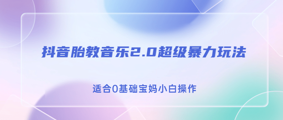抖音胎教音乐2.0，超级暴力变现玩法，日入500+，适合0基础宝妈小白操作创客之家-网创项目资源站-副业项目-创业项目-搞钱项目创客之家