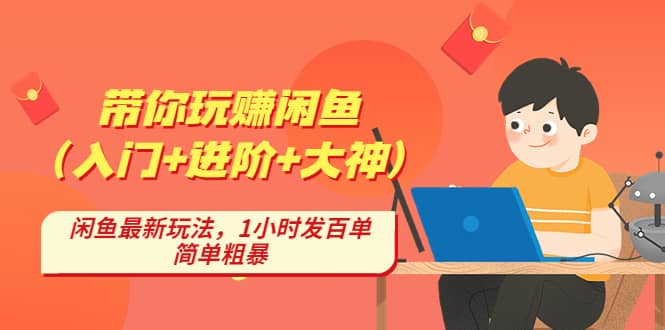 带你玩赚闲鱼（入门+进阶+大神），闲鱼最新玩法，1小时发百单，简单粗暴创客之家-网创项目资源站-副业项目-创业项目-搞钱项目创客之家