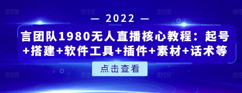 言团队1980无人直播核心教程：起号+搭建+软件工具+插件+素材+话术等等创客之家-网创项目资源站-副业项目-创业项目-搞钱项目创客之家