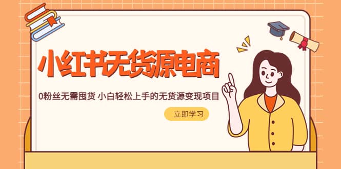 2023小红书·无货源电商1.0，0粉丝无需囤货 小白轻松上手的无货源变现项目创客之家-网创项目资源站-副业项目-创业项目-搞钱项目创客之家