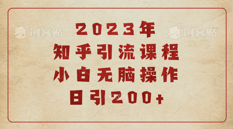 2023知乎引流课程，小白无脑操作日引200+创客之家-网创项目资源站-副业项目-创业项目-搞钱项目创客之家