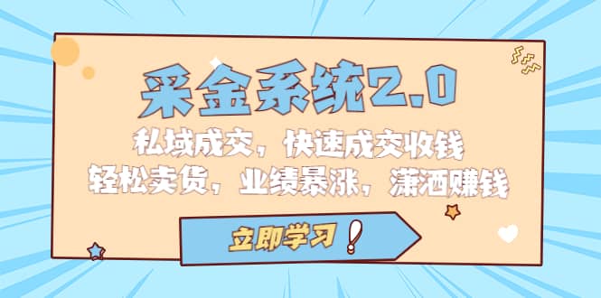 采金 系统2.0，私域成交，快速成交收钱，轻松卖货，业绩暴涨，潇洒赚钱创客之家-网创项目资源站-副业项目-创业项目-搞钱项目创客之家