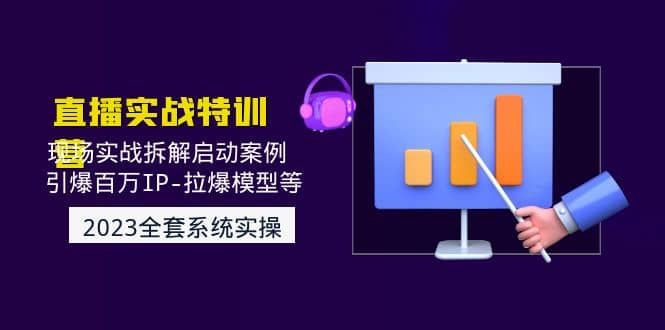 2023直播实战：现场实战拆解启动案例 引爆百万IP-拉爆模型等(无水印)创客之家-网创项目资源站-副业项目-创业项目-搞钱项目创客之家