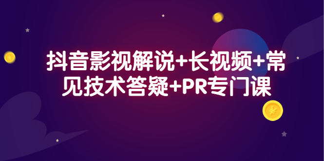 抖音影视解说+长视频+常见技术答疑+PR专门课创客之家-网创项目资源站-副业项目-创业项目-搞钱项目创客之家
