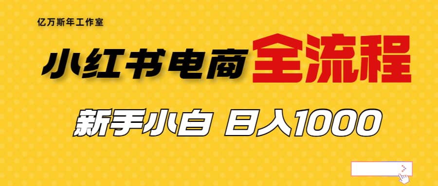 外面收费4988的小红书无货源电商从0-1全流程，日入1000＋创客之家-网创项目资源站-副业项目-创业项目-搞钱项目创客之家