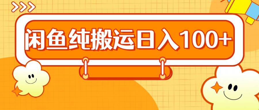 2024咸鱼纯搬运日入100+创客之家-网创项目资源站-副业项目-创业项目-搞钱项目创客之家