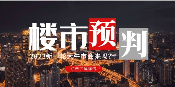 某公众号付费文章《2023楼市预判：新一轮大牛市会来吗？》创客之家-网创项目资源站-副业项目-创业项目-搞钱项目创客之家